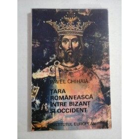    TARA  ROMANEASCA  INTRE  BIZANT  SI  OCCIDENT  -  Pavel  CHIHAIA (dedicatie si autograf) 